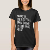 What Is The Football Team Doing On The Marching Ba T-shirt (Voorkant)
