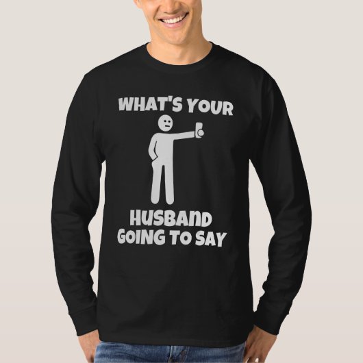 What is your husband going to say   sarcastic came t-shirt (Voorkant)