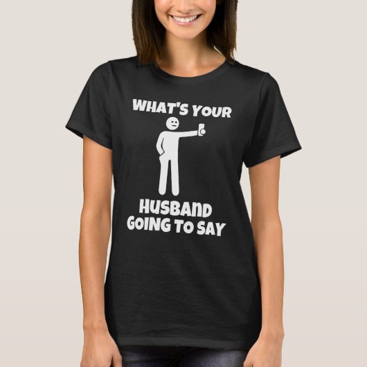 What is your husband going to say   sarcastic came t-shirt (Voorkant)