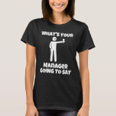 What is your manager going to say   sarcastic came t-shirt (Voorkant)