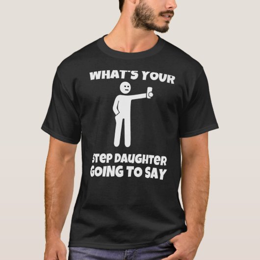 What is your step daughter going to say  sarcastic t-shirt (Voorkant)