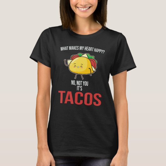 What Makes My Heart Happy Tacos Mexican Food T-shirt (Voorkant)