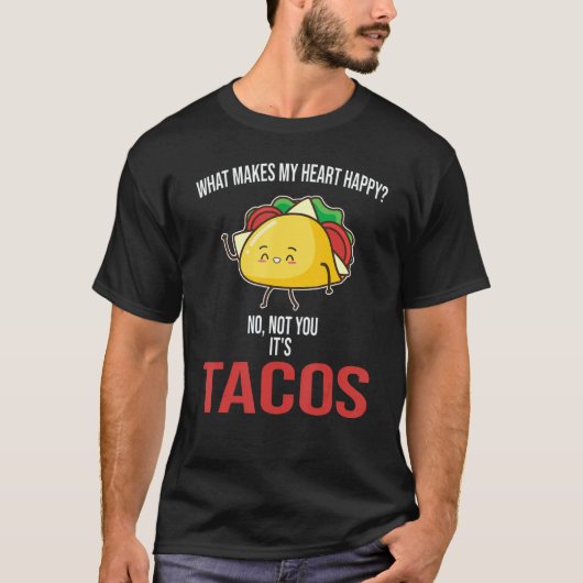 What Makes My Heart Happy Tacos Mexican Food T-shirt (Voorkant)