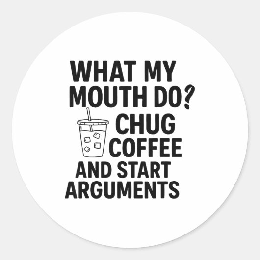 What My Mouth Do Chug Coffee And Start Arguments F Ronde Sticker (Voorkant)