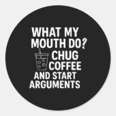 What My Mouth Do Chug Coffee And Start Arguments F Ronde Sticker (Voorkant)