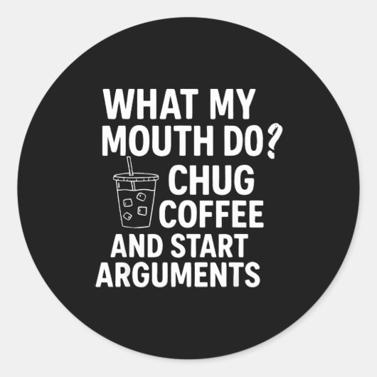 What My Mouth Do Chug Coffee And Start Arguments F Ronde Sticker (Voorkant)