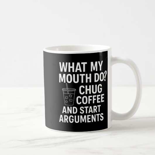 What My Mouth Do Chug Coffee And Start Arguments  Koffiemok (Rechts)