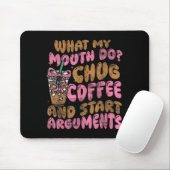 What My Mouth Do Chug Coffee And Start Arguments  Muismat (Met muis)