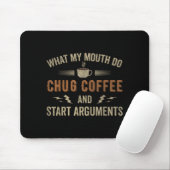 What My Mouth Do Chug Coffee And Start Arguments  Muismat (Met muis)