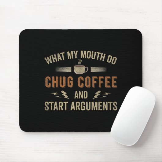 What My Mouth Do Chug Coffee And Start Arguments  Muismat (Met muis)