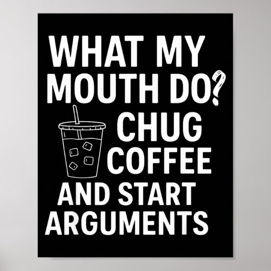 What My Mouth Do Chug Coffee And Start Arguments  Poster (Voorkant)