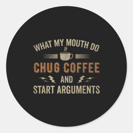 What My Mouth Do Chug Coffee And Start Arguments Ronde Sticker (Voorkant)