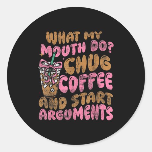 What My Mouth Do Chug Coffee And Start Arguments  Ronde Sticker (Voorkant)