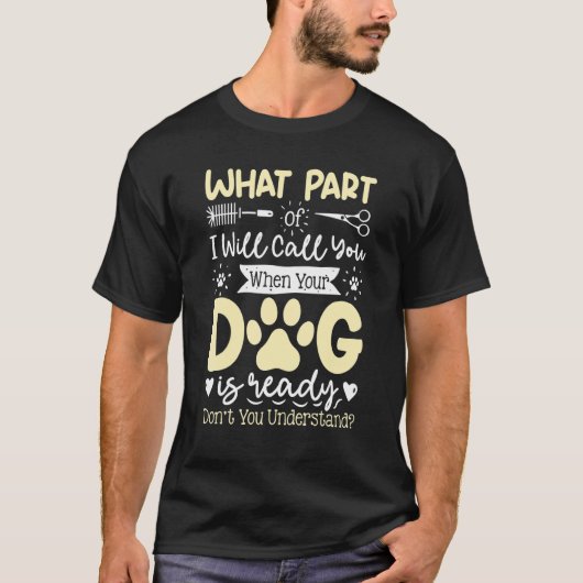 What Part Of Will Call You   Dog Grooming Dog Groo T-shirt (Voorkant)