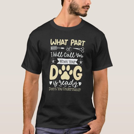 What Part Of Will Call You  Dog Grooming Dog Groom T-shirt (Voorkant)