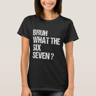 What The Bruh 67 Meme Funny Six Seven Gen Alpha Sl T-shirt