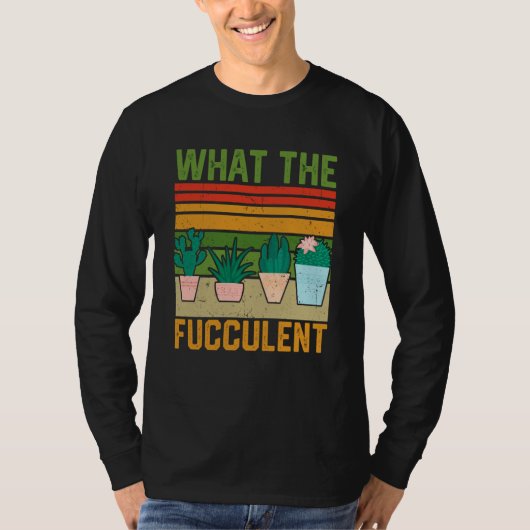 What the Fucculent Cactus Succulents Gardening Vin T-shirt (Voorkant)