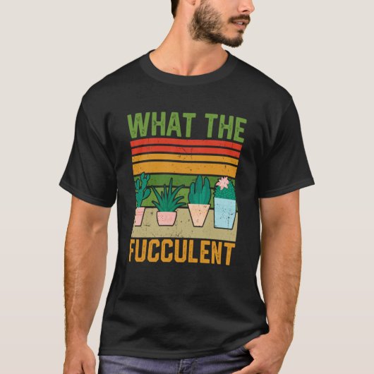What the Fucculent Cactus Succulents Gardening Vin T-shirt (Voorkant)