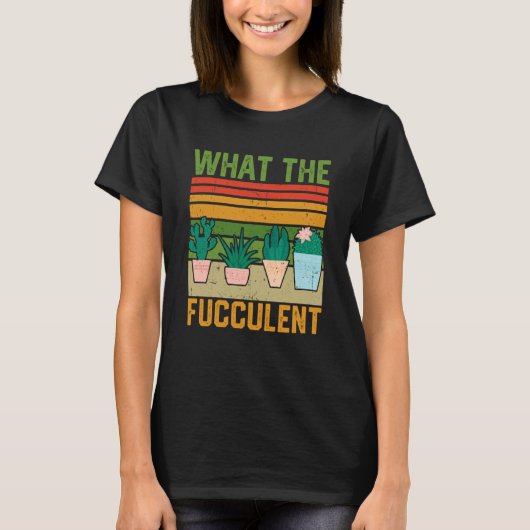 What the Fucculent Cactus Succulents Gardening Vin T-shirt (Voorkant)