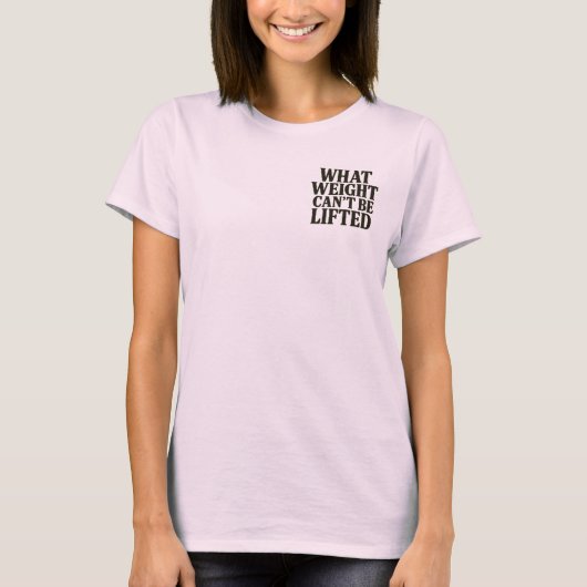 What Weight Can't Be Lifted Women's T-Shirt (Voorkant)