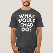 What Would CHAD Do  Name T-shirt (Voorkant)