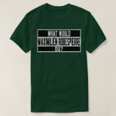 What would Maximilien Robespierre do T-shirt (Design voorkant)