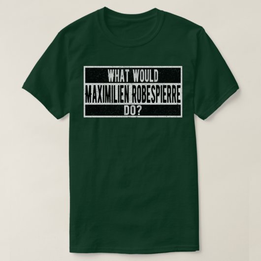 What would Maximilien Robespierre do T-shirt (Design voorkant)