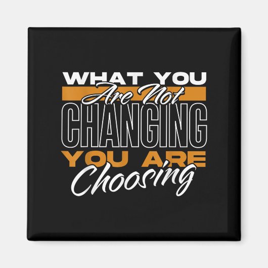 What You Are Not Changing You Are Choosing Motivat Magneet (Voorkant)