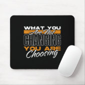 What You Are Not Changing You Are Choosing Motivat Muismat (Met muis)