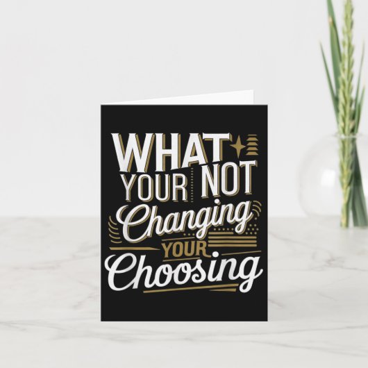 What Your Not Changing Your Choosing Motivational  Kaart (Voorkant)