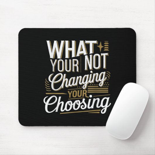 What Your Not Changing Your Choosing Motivational  Muismat (Met muis)