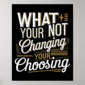 What Your Not Changing Your Choosing Motivational  Poster (Voorkant)