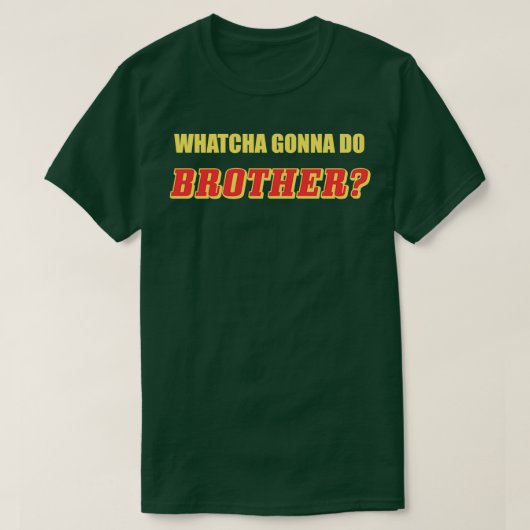 Whatcha Gonna Do Brother T-shirt (Design voorkant)