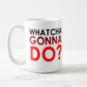 Whatcha Gonna Do Funny Mug Koffiemok (Links)