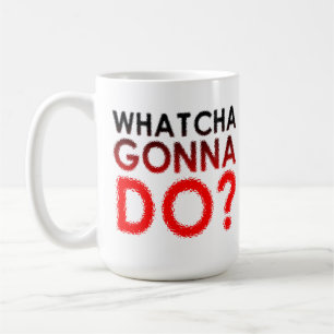 Whatcha Gonna Do Funny Mug Koffiemok