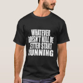 Whatever Doesn't Kill Me Better Start Running Moti T-shirt (Voorkant)