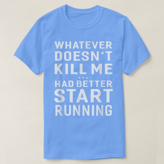 Whatever Doesn't Kill Me Had Better Start Running  T-shirt (Design voorkant)