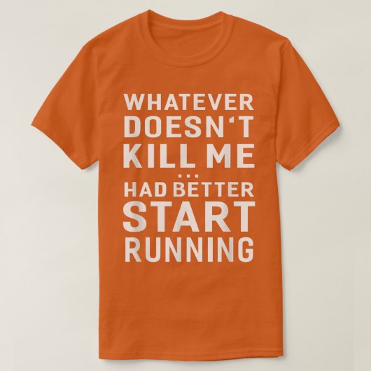 Whatever Doesn't Kill Me Had Better Start Running T-shirt (Design voorkant)