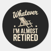 Whatever I Am Almost Retired Funny Humor Retiremen Ronde Sticker (Voorkant)