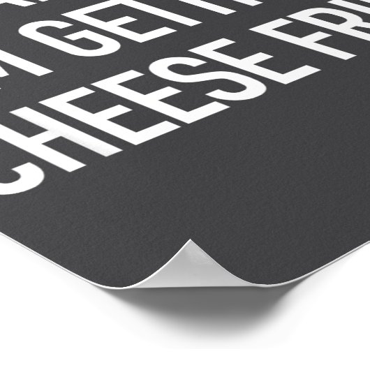 Whatever Im Getting Cheese Fries - Funny Quote  Poster (Hoek)
