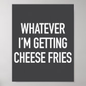 Whatever Im Getting Cheese Fries - Funny Quote  Poster (Voorkant)