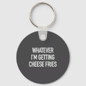 Whatever Im Getting Cheese Fries - Funny Quote  Sleutelhanger (Voorkant)
