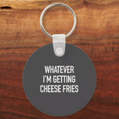 Whatever Im Getting Cheese Fries - Funny Quote Sleutelhanger (Voorkant)