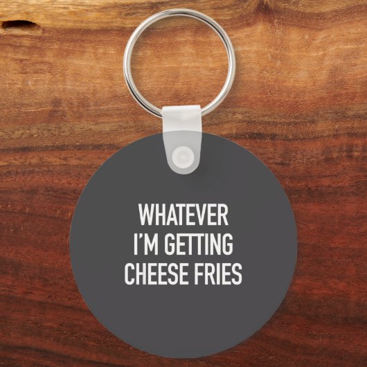 Whatever Im Getting Cheese Fries - Funny Quote  Sleutelhanger (Voorkant)