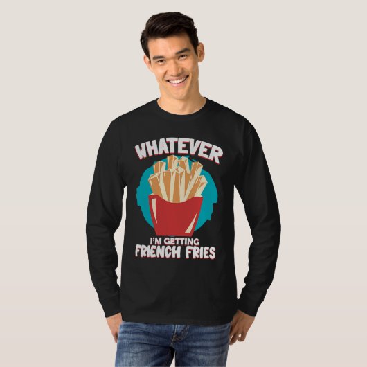 Whatever I'm Getting French Fries Potato French Fr T-shirt (Voorkant volledig)