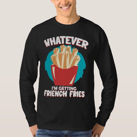 Whatever I'm Getting French Fries Potato French Fr T-shirt (Voorkant)