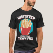 Whatever I'm Getting French Fries Potato French Fr T-shirt (Voorkant)