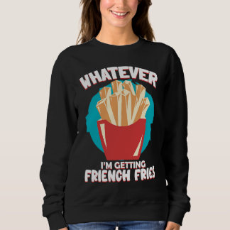 Whatever I'm Getting French Fries Potato French Fr Trui