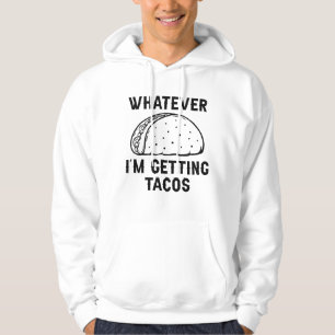 Whatever I'm Getting Tacos Hoodie