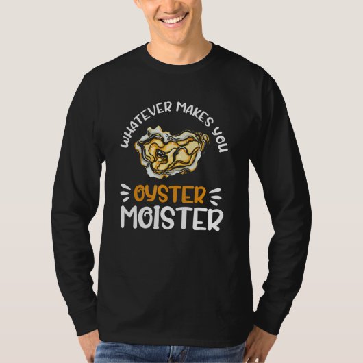 Whatever Makes You Oysters Moister  Seafood  Oyste T-shirt (Voorkant)